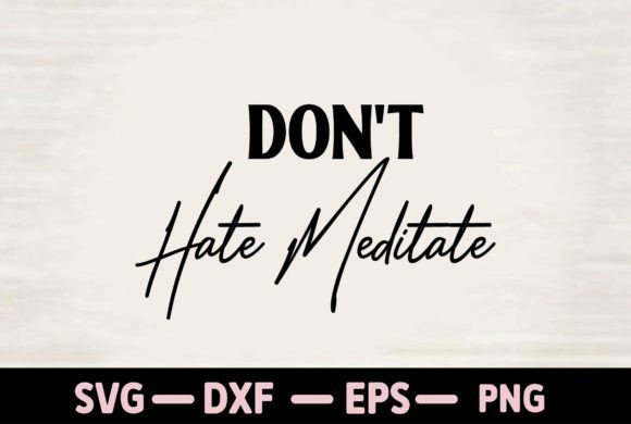 Don't Hate Meditate Graphics for T-Shirt Designs