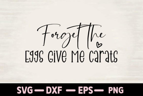 Forget the Eggs Give Me Carats Graphics